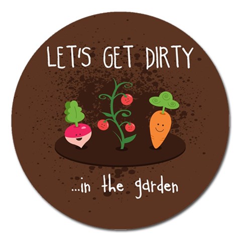  Let s Get Dirty...in the garden  Summer Fun  Magnet 5  (Round) from ZippyPress Front
